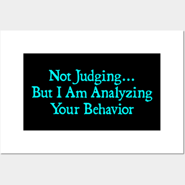 Not Judging But I Am Analyzing Your Behavior Funny Quote Wall Art by  hal mafhoum?